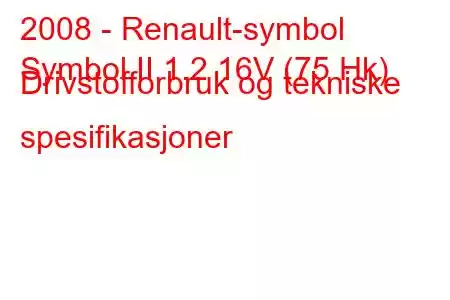 2008 - Renault-symbol
Symbol II 1.2 16V (75 Hk) Drivstofforbruk og tekniske spesifikasjoner