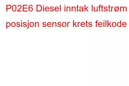 P02E6 Diesel inntak luftstrøm posisjon sensor krets feilkode