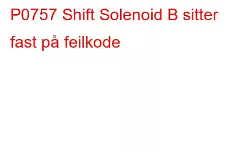 P0757 Shift Solenoid B sitter fast på feilkode