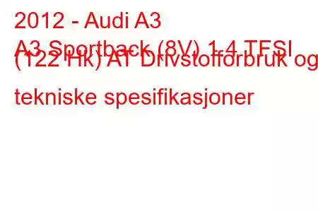 2012 - Audi A3
A3 Sportback (8V) 1.4 TFSI (122 Hk) AT Drivstofforbruk og tekniske spesifikasjoner