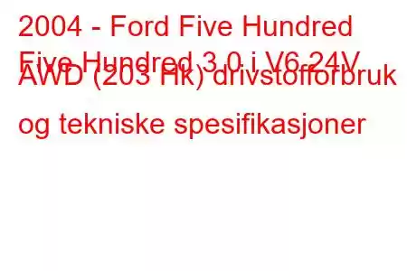 2004 - Ford Five Hundred
Five Hundred 3.0 i V6 24V AWD (203 Hk) drivstofforbruk og tekniske spesifikasjoner