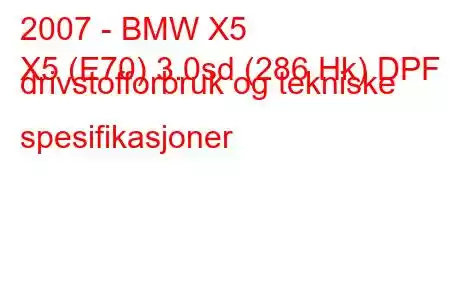 2007 - BMW X5
X5 (E70) 3.0sd (286 Hk) DPF drivstofforbruk og tekniske spesifikasjoner