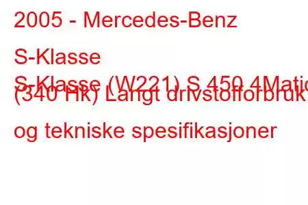 2005 - Mercedes-Benz S-Klasse
S-Klasse (W221) S 450 4Matic (340 Hk) Langt drivstofforbruk og tekniske spesifikasjoner