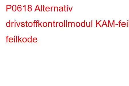 P0618 Alternativ drivstoffkontrollmodul KAM-feil feilkode