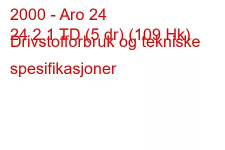 2000 - Aro 24
24 2.1 TD (5 dr) (109 Hk) Drivstofforbruk og tekniske spesifikasjoner