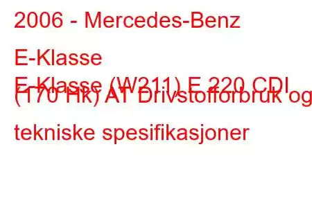 2006 - Mercedes-Benz E-Klasse
E-Klasse (W211) E 220 CDI (170 Hk) AT Drivstofforbruk og tekniske spesifikasjoner