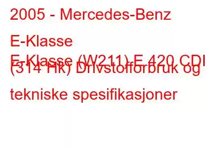 2005 - Mercedes-Benz E-Klasse
E-Klasse (W211) E 420 CDI (314 Hk) Drivstofforbruk og tekniske spesifikasjoner