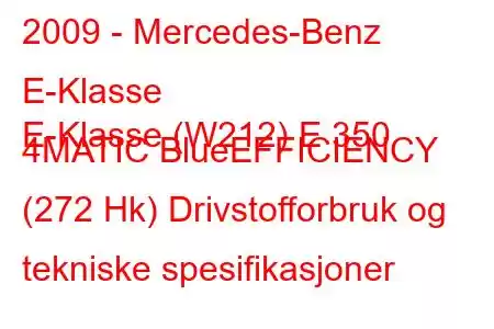 2009 - Mercedes-Benz E-Klasse
E-Klasse (W212) E 350 4MATIC BlueEFFICIENCY (272 Hk) Drivstofforbruk og tekniske spesifikasjoner