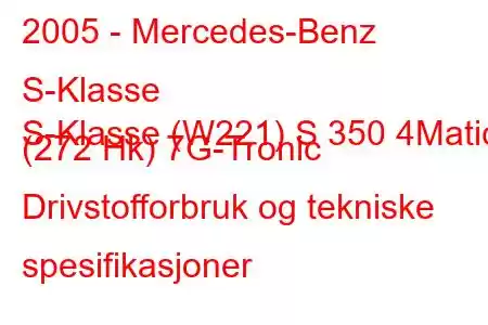 2005 - Mercedes-Benz S-Klasse
S-Klasse (W221) S 350 4Matic (272 Hk) 7G-Tronic Drivstofforbruk og tekniske spesifikasjoner