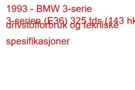 1993 - BMW 3-serie
3-serien (E36) 325 tds (143 hk) drivstofforbruk og tekniske spesifikasjoner