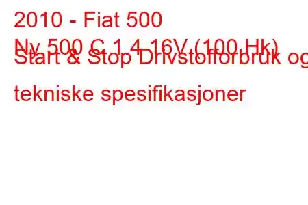 2010 - Fiat 500
Ny 500 C 1.4 16V (100 Hk) Start & Stop Drivstofforbruk og tekniske spesifikasjoner