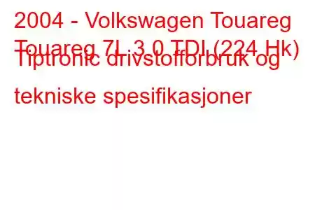 2004 - Volkswagen Touareg
Touareg 7L 3.0 TDI (224 Hk) Tiptronic drivstofforbruk og tekniske spesifikasjoner