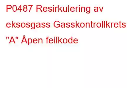 P0487 Resirkulering av eksosgass Gasskontrollkrets 