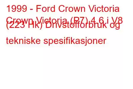 1999 - Ford Crown Victoria
Crown Victoria (P7) 4.6 i V8 (223 Hk) Drivstofforbruk og tekniske spesifikasjoner