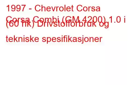 1997 - Chevrolet Corsa
Corsa Combi (GM 4200) 1.0 i (60 hk) Drivstofforbruk og tekniske spesifikasjoner