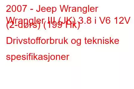 2007 - Jeep Wrangler
Wrangler III (JK) 3.8 i V6 12V (2-dørs) (199 Hk) Drivstofforbruk og tekniske spesifikasjoner