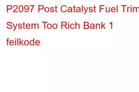 P2097 Post Catalyst Fuel Trim System Too Rich Bank 1 feilkode