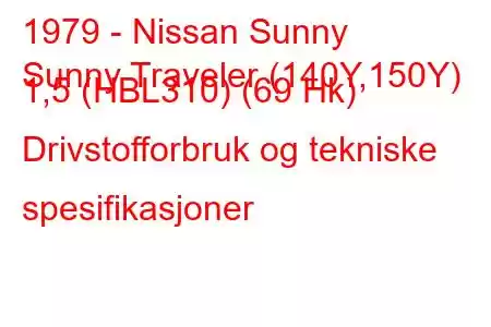 1979 - Nissan Sunny
Sunny Traveler (140Y,150Y) 1,5 (HBL310) (69 Hk) Drivstofforbruk og tekniske spesifikasjoner