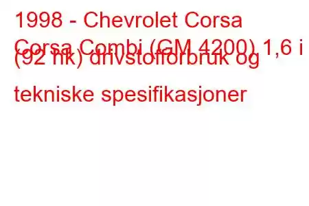 1998 - Chevrolet Corsa
Corsa Combi (GM 4200) 1,6 i (92 hk) drivstofforbruk og tekniske spesifikasjoner