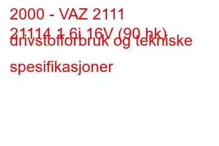 2000 - VAZ 2111
21114 1.6i 16V (90 hk) drivstofforbruk og tekniske spesifikasjoner