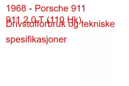 1968 - Porsche 911
911 2.0 T (110 Hk) Drivstofforbruk og tekniske spesifikasjoner