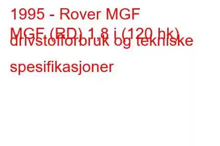 1995 - Rover MGF
MGF (RD) 1,8 i (120 hk) drivstofforbruk og tekniske spesifikasjoner