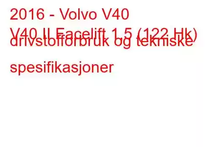 2016 - Volvo V40
V40 II Facelift 1,5 (122 Hk) drivstofforbruk og tekniske spesifikasjoner