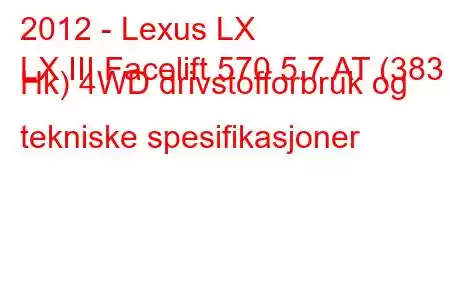 2012 - Lexus LX
LX III Facelift 570 5.7 AT (383 Hk) 4WD drivstofforbruk og tekniske spesifikasjoner