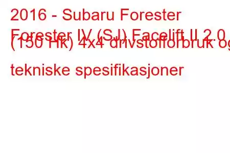 2016 - Subaru Forester
Forester IV (SJ) Facelift II 2.0 (150 Hk) 4x4 drivstofforbruk og tekniske spesifikasjoner