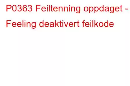 P0363 Feiltenning oppdaget - Feeling deaktivert feilkode