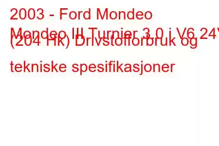 2003 - Ford Mondeo
Mondeo III Turnier 3.0 i V6 24V (204 Hk) Drivstofforbruk og tekniske spesifikasjoner