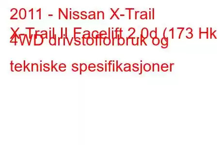 2011 - Nissan X-Trail
X-Trail II Facelift 2.0d (173 Hk) 4WD drivstofforbruk og tekniske spesifikasjoner