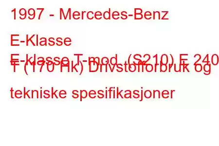 1997 - Mercedes-Benz E-Klasse
E-klasse T-mod. (S210) E 240 T (170 Hk) Drivstofforbruk og tekniske spesifikasjoner