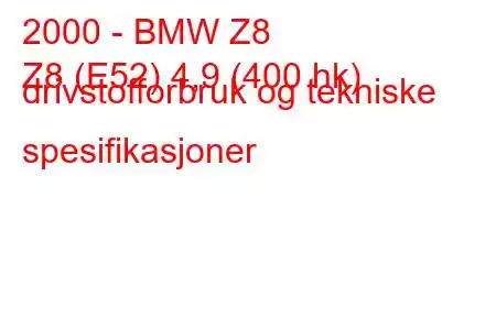 2000 - BMW Z8
Z8 (E52) 4,9 (400 hk) drivstofforbruk og tekniske spesifikasjoner