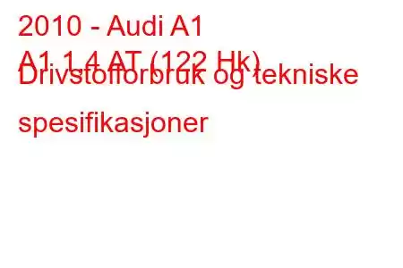 2010 - Audi A1
A1 1,4 AT (122 Hk) Drivstofforbruk og tekniske spesifikasjoner