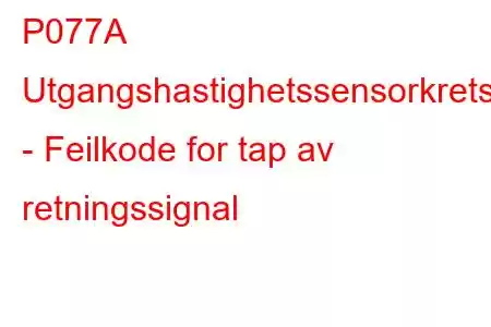 P077A Utgangshastighetssensorkrets - Feilkode for tap av retningssignal