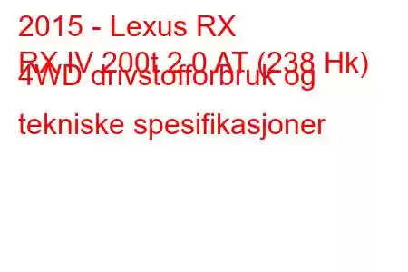 2015 - Lexus RX
RX IV 200t 2.0 AT (238 Hk) 4WD drivstofforbruk og tekniske spesifikasjoner