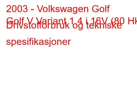 2003 - Volkswagen Golf
Golf V Variant 1.4 i 16V (80 Hk) Drivstofforbruk og tekniske spesifikasjoner