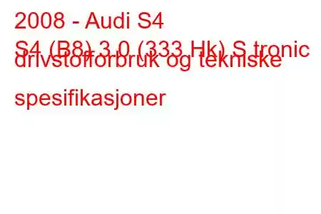 2008 - Audi S4
S4 (B8) 3.0 (333 Hk) S tronic drivstofforbruk og tekniske spesifikasjoner