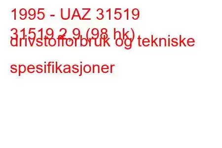 1995 - UAZ 31519
31519 2,9 (98 hk) drivstofforbruk og tekniske spesifikasjoner