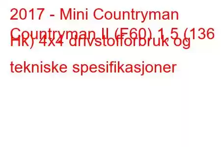 2017 - Mini Countryman
Countryman II (F60) 1,5 (136 Hk) 4x4 drivstofforbruk og tekniske spesifikasjoner