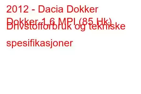 2012 - Dacia Dokker
Dokker 1,6 MPI (85 Hk) Drivstofforbruk og tekniske spesifikasjoner