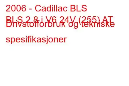 2006 - Cadillac BLS
BLS 2.8 i V6 24V (255) AT Drivstofforbruk og tekniske spesifikasjoner