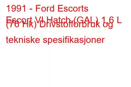 1991 - Ford Escorts
Escort VI Hatch (GAL) 1,6 L (76 Hk) Drivstofforbruk og tekniske spesifikasjoner