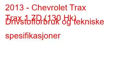 2013 - Chevrolet Trax
Trax 1.7D (130 Hk) Drivstofforbruk og tekniske spesifikasjoner