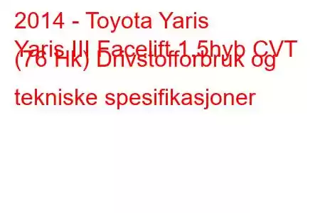 2014 - Toyota Yaris
Yaris III Facelift 1.5hyb CVT (76 Hk) Drivstofforbruk og tekniske spesifikasjoner