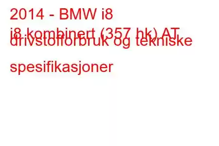 2014 - BMW i8
i8 kombinert (357 hk) AT drivstofforbruk og tekniske spesifikasjoner