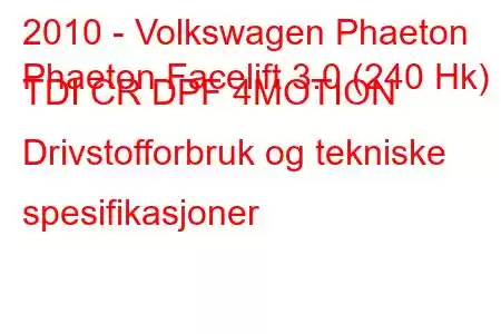 2010 - Volkswagen Phaeton
Phaeton Facelift 3.0 (240 Hk) TDI CR DPF 4MOTION Drivstofforbruk og tekniske spesifikasjoner