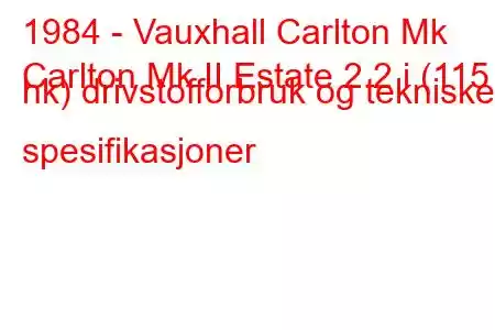 1984 - Vauxhall Carlton Mk
Carlton Mk II Estate 2.2 i (115 hk) drivstofforbruk og tekniske spesifikasjoner