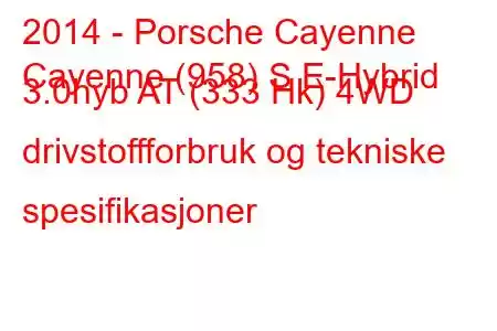 2014 - Porsche Cayenne
Cayenne (958) S E-Hybrid 3.0hyb AT (333 Hk) 4WD drivstoffforbruk og tekniske spesifikasjoner